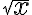 \sqrt{x} \sqrt{x}