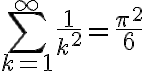 \sum_{k=1}^\infty \frac{1}{k^2} = \frac{\pi^2}{6} \sum_{k=1}^\infty \frac{1}{k^2} = \frac{\pi^2}{6}