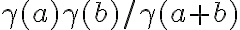 \gamma(a) \gamma(b)/\gamma(a+b)