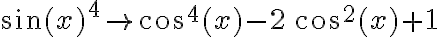 \sin(x)^4 \rightarrow \cos^4(x)-2\,\cos^2(x)+1 \sin(x)^4 \rightarrow \cos^4(x)-2\,\cos^2(x)+1