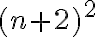 (n+2)^2 (n+2)^2
