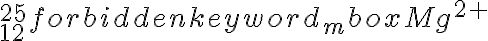 ^{25}_{12}\mbox{Mg}^{2+}