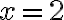 x=2 x=2