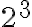 2^3 2^3