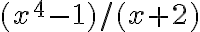(x^4-1)/(x+2)