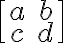 \begin{bmatrix} a & b \\ c & d \end{bmatrix} \begin{bmatrix} a & b \\ c & d \end{bmatrix}
