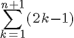 \sum_{k=1}^{n+1} (2k-1)