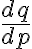 \frac{dq}{dp} \frac{dq}{dp}