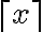 \lceil x \rceil \lceil x \rceil