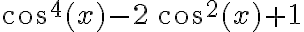 \cos^4(x)-2\,\cos^2(x)+1